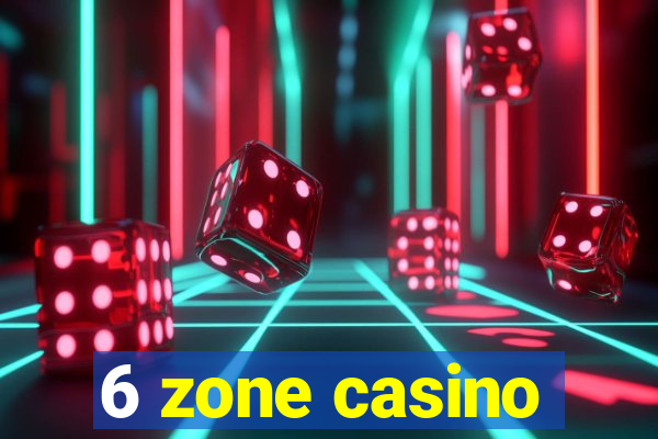 6 zone casino